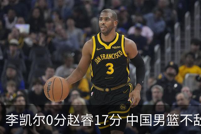 李凯尔0分赵睿17分 中国男篮不敌塞尔维亚